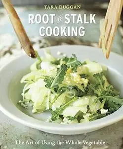 Root to Stalk Cooking: The Art of Using the Whole Vegetable