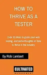 How to thrive as a Web Tester: Thoughts on how to thrive as a Software Tester and over 30 ideas to guide your web testing