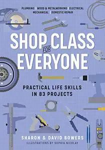 Shop Class for Everyone : Practical Life Skills in 83 Projects