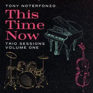 Tony Noterfonzo - This Time Now: Trio Sessions, Vol. 1 (2018)