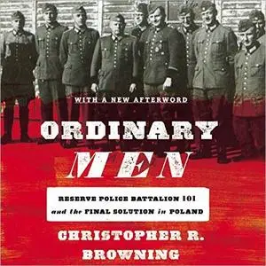 Ordinary Men: Reserve Police Battalion 101 and the Final Solution in Poland, Revised Edition [Audiobook]