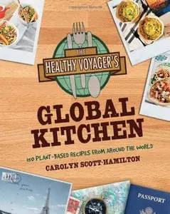 The Healthy Voyager's Global Kitchen: 150 Plant-Based Recipes From Around the World [Repost]