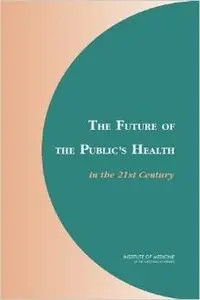 The Future of the Public's Health in the 21st Century by Committee on Assuring the Health of the Public in the 21st Century