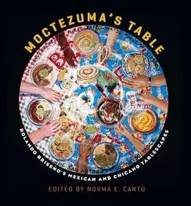 Moctezuma's table : Rolando Briseño's Mexican and Chicano tablescapes