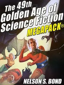 «The 49th Golden Age of Science Fiction MEGAPACK®: Nelson S. Bond» by Nelson S. Bond