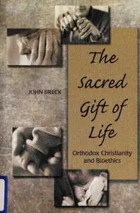 The Sacred Gift of Life: Orthodox Christianity and Bioethics