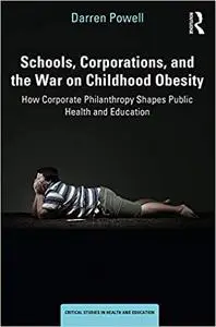 Schools, Corporations, and the War on Childhood Obesity: How Corporate Philanthropy Shapes Public Health and Education