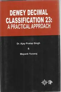 «DEWEY DECIMAL CLASSIFICATION 23 A PRACTICAL APPROACH» by Ajay Pratap Singh, Mayank Yuvaraj