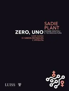 Sadie Plant - Zero, uno. Donne digitali e tecnocultura