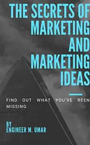 The Secrets of Marketing and Marketing Ideas: (Find Out What You’ve Been Missing)