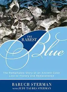 Rarest Blue: The Remarkable Story of an Ancient Color Lost to History and Rediscovered
