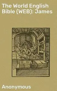 «The World English Bible (WEB): James» by Anonymous