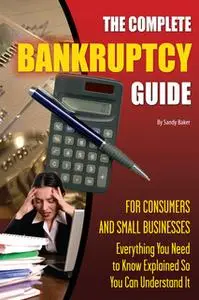 «The Complete Bankruptcy Guide for Consumers and Small Businesses» by Sandy Baker