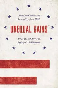 Unequal Gains: American Growth and Inequality since 1700 (The Princeton Economic History of the Western World)