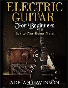 Electric Guitar For Beginners: How to Play Heavy Metal