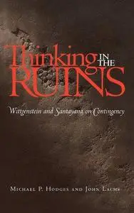 Thinking in the Ruins: Wittgenstein and Santayana on Contingency