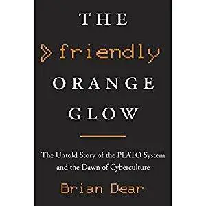 The Friendly Orange Glow: The Untold Story of the PLATO System and the Dawn of Cyberculture [Audiobook]