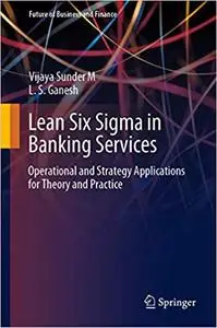 Lean Six Sigma in Banking Services: Operational and Strategy Applications for Theory and Practice