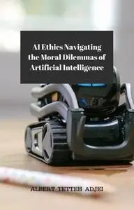 AI Ethics: Navigating the Moral Dilemmas of Artificial Intelligence