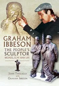 «Graham Ibbeson The People's Sculptor» by John Trelkeld