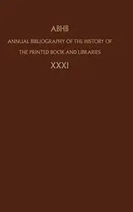 Annual Bibliography of the History of the Printed Book and Libraries: Volume 31 (Annual Bibliography of the History of the Prin