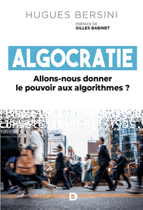 Algocratie : Allons-nous donner le pouvoir aux algorithmes ? - Hugues Bersini