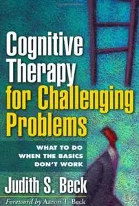 Cognitive Therapy for Challenging Problems: What to Do When the Basics Don't Work (repost)