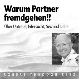 Robert T. Betz - Warum Partner fremdgehen!? Über Untreue. Eifersucht, Sex und Liebe