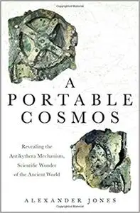 A Portable Cosmos: Revealing the Antikythera Mechanism, Scientific Wonder of the Ancient World