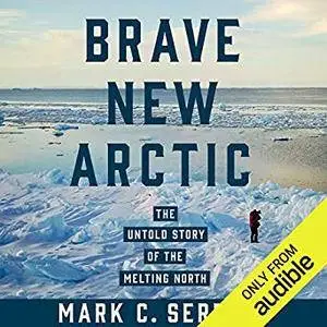 Brave New Arctic: The Untold Story of the Melting North [Audiobook]