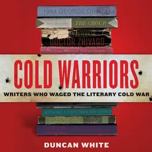 «Cold Warriors: Writers Who Waged the Literary Cold War» by Duncan White