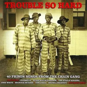 VA - Trouble So Hard: 40 Prison Songs From The Chain Gang (2014)