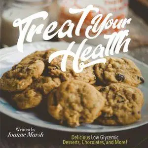 Treat Your Health: Delicious Low Glycemic Desserts , Chocolates, and More!