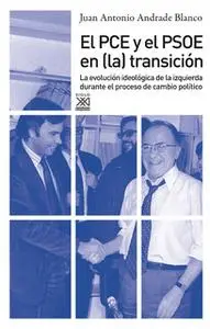 «El PCE y el PSOE en la Transición» by Juan Antonio Andrade Blanco