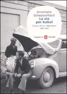 La via per Kabul. Turchia, Persia, Afghanistan 1939-1940 di Annemarie Schwarzenbach