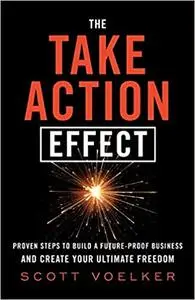 The Take Action Effect: Proven Steps to Build a Future-Proof Business & Create Your Ultimate Freedom