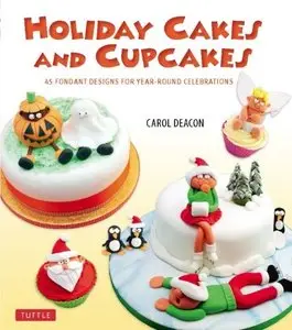 Holiday Cakes and Cupcakes: 45 Fondant Designs for Year-Round Celebrations