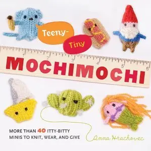 Teeny-Tiny Mochimochi: More Than 40 Itty-Bitty Minis to Knit, Wear, and Give (Repost)