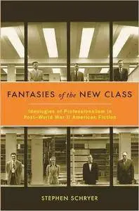Fantasies of the New Class: Ideologies of Professionalism in Post-World War II American Fiction