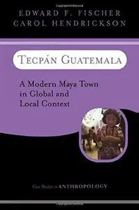 Tecpan Guatemala: A Modern Maya Town In Global And Local Context