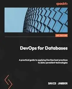 DevOps for Databases: A practical guide to applying DevOps best practices to data-persistent technologies
