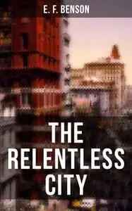 «The Relentless City» by E.F. Benson