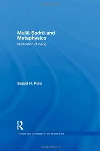 Mulla Sadra and Metaphysics: Modulation of Being (Culture and Civilization in the Middle East)
