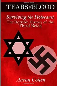 Tears of Blood: Surviving the Holocaust, The Horrible History of the Third Reich