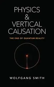 Physics and Vertical Causation: The End of Quantum Reality