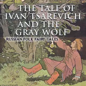 «The Tale of Ivan Tsarevich and the Gray Wolf» by Russian Folk Fairy Tales