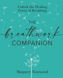 The Breathwork Companion: Unlock the Healing Power of Breathing