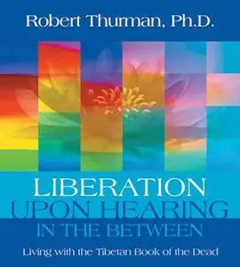 Liberation Upon Hearing in the Between: Living with the Tibetan Book of the Dead [Audiobook]