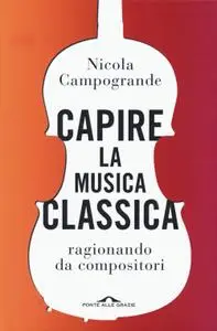 Nicola Campogrande - Capire la musica classica ragionando da compositori