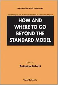 How and Where to Go Beyond the Standard Model - Proceedings of the International School of Subnuclear Physics